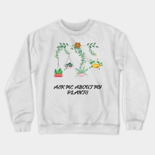 Ask me about my plants Crewneck Sweatshirt